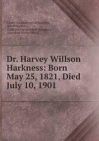 Dr. Harvey Willson Harkness: Born May 25, 1821, Died July 10, 1901