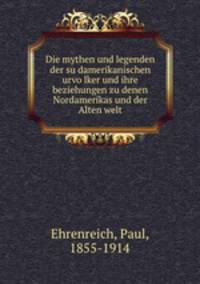 Die mythen und legenden der su?damerikanischen urvo?lker und ihre beziehungen zu denen Nordamerikas und der Alten welt