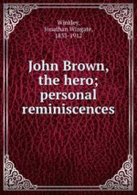 John Brown, the hero; personal reminiscences