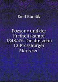 Pozsony und der Freiheitskampf 1848/49: Die dreizehn 13 Pressburger Martyrer .