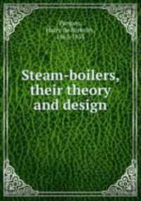Steam-boilers, their theory and design