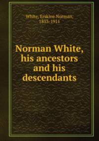 Norman White, his ancestors and his descendants