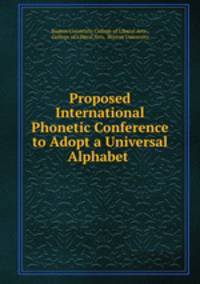 Proposed International Phonetic Conference to Adopt a Universal Alphabet .