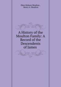 A History of the Moulton Family: A Record of the Descendents of James .