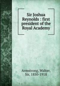 Sir Joshua Reynolds : first president of the Royal Academy
