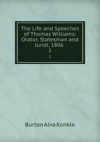 The Life and Speeches of Thomas Williams: Orator, Statesman and Jurist, 1806 .. 1