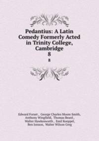 Pedantius: A Latin Comedy Formerly Acted in Trinity College, Cambridge. 8