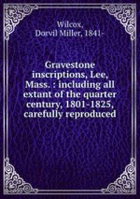 Gravestone inscriptions, Lee, Mass. : including all extant of the quarter century, 1801-1825, carefully reproduced