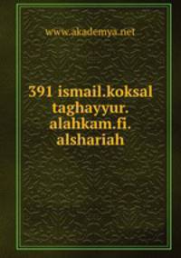 391 ismail.koksal taghayyur.alahkam.fi.alshariah