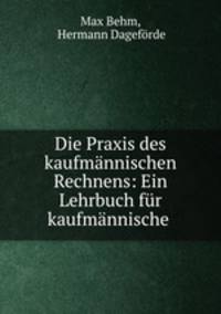 Die Praxis des kaufmannischen Rechnens: Ein Lehrbuch fur kaufmannische .