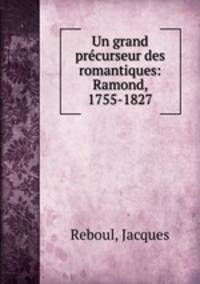 Un grand precurseur des romantiques: Ramond, 1755-1827