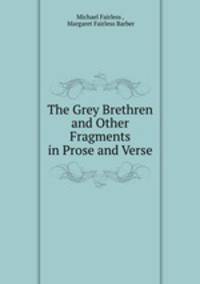 The Grey Brethren and Other Fragments in Prose and Verse