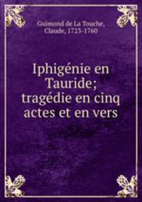 Iphigenie en Tauride; tragedie en cinq actes et en vers