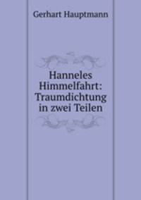 Hanneles Himmelfahrt: Traumdichtung in zwei Teilen