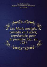 Les Maris corriges, comedie en 3 actes; representee, pour la premiere foix . en 1781