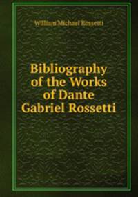 Bibliography of the Works of Dante Gabriel Rossetti