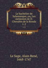 Le bachelier de Salamanque; ou, Les mmoires de D. Cherubin de la Ronda. 1-2