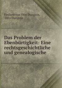 Das Problem der Ebenburtigkeit: Eine rechtsgeschichtliche und genealogische .