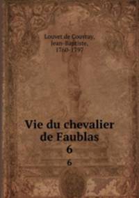 Vie du chevalier de Faublas. 6