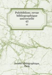 Polybiblion; revue bibliographique universelle. 45
