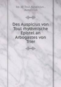 Des Auspicius von Toul rhythmische Epistel an Arbogastes von Trier