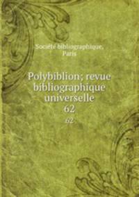 Polybiblion; revue bibliographique universelle. 62