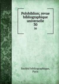Polybiblion; revue bibliographique universelle. 30