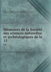 Memoires de la Societe des sciences naturelles et archeologiques de la .