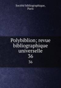 Polybiblion; revue bibliographique universelle. 36