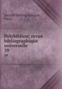 Polybiblion; revue bibliographique universelle. 39