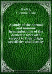 A study of the normal and immune hemagglutinins of the domestic fowl with respect to their origin specificity and identity