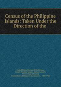 Census of the Philippine Islands: Taken Under the Direction of the .