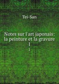 Notes sur l`art japonais: la peinture et la gravure. 1