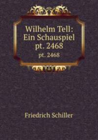 Wilhelm Tell: Ein Schauspiel. pt. 2468