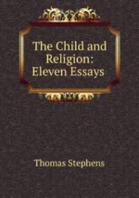 The Child and Religion: Eleven Essays .
