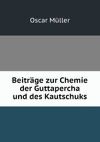 Beitrage zur Chemie der Guttapercha und des Kautschuks.
