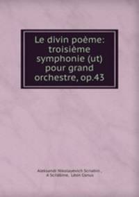 Le divin poeme: troisieme symphonie (ut) pour grand orchestre, op.43