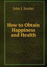 How to Obtain Happiness and Health