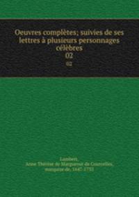 Oeuvres completes; suivies de ses lettres a plusieurs personnages celebres