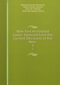 New York Annotated Cases: Selected from the Current Decisions of the New .. 1