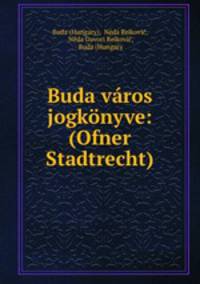 Buda varos jogkonyve: (Ofner Stadtrecht)