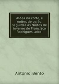 Aldea na corte, e noites de verao, seguidas as Noites de inverno de Francisco Rodrigues Lobo .