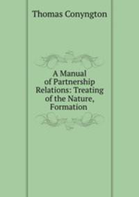 A Manual of Partnership Relations: Treating of the Nature, Formation .