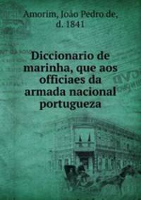 Diccionario de marinha, que aos officiaes da armada nacional portugueza