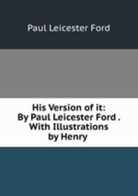 His Version of it: By Paul Leicester Ford . With Illustrations by Henry .