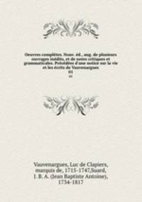 Oeuvres completes. Nouv. ed., aug. de plusieurs ouvrages inedits, et de notes critiques et grammaticales. Precedees d