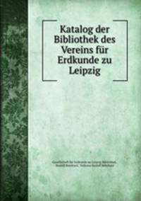 Katalog der Bibliothek des Vereins fur Erdkunde zu Leipzig