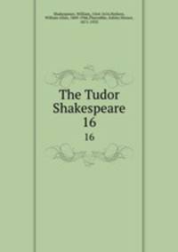 The Tudor Shakespeare. 16