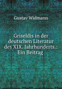 Griseldis in der deutschen Literatur des XIX. Jahrhunderts.: Ein Beitrag .