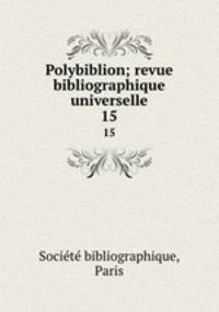 Polybiblion; revue bibliographique universelle. 15